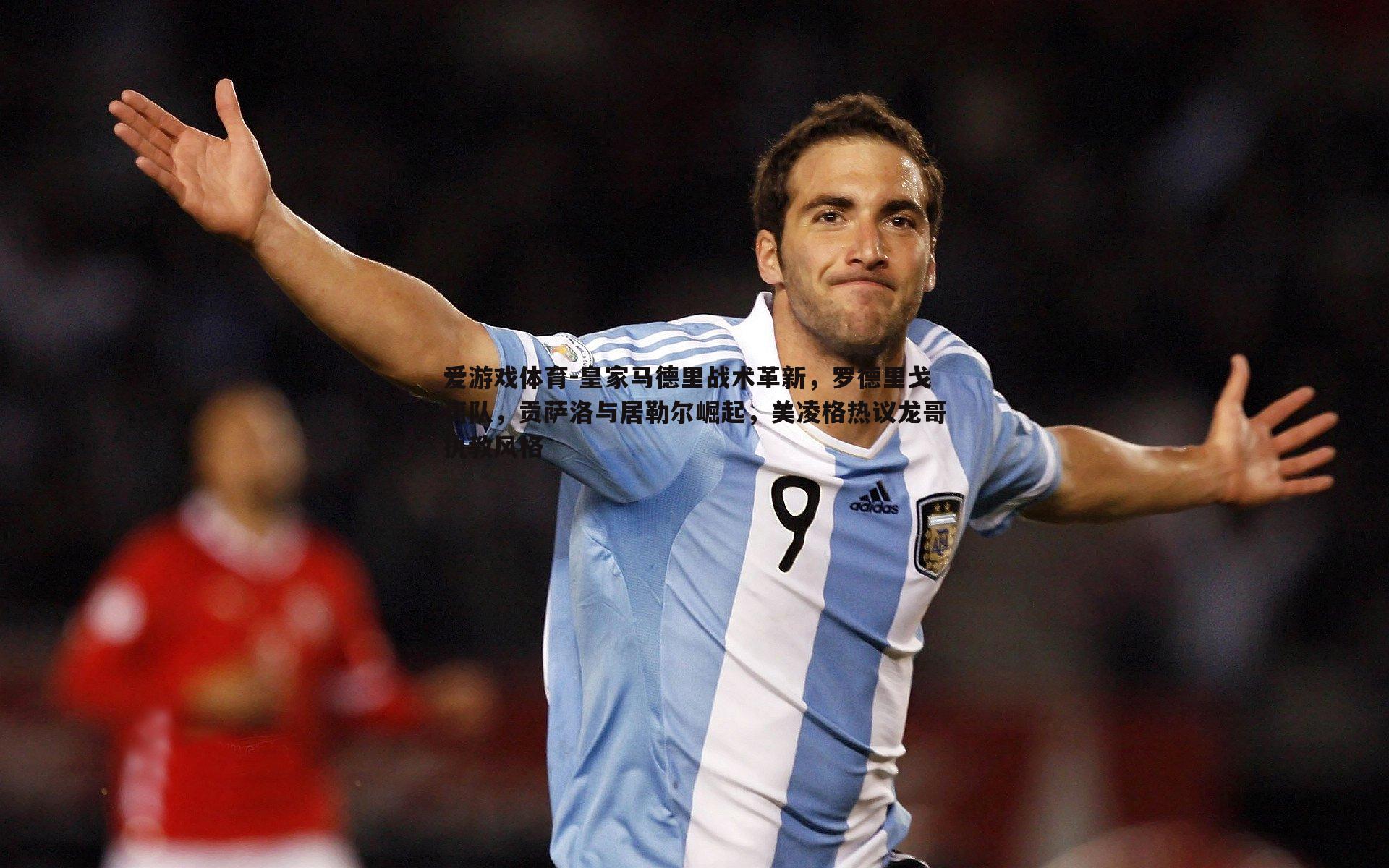 皇家马德里战术革新,罗德里戈离队,贡萨洛与居勒尔崛起,美凌格热议龙哥执教风格